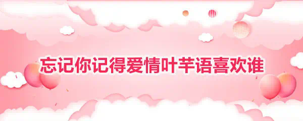 忘记你记得爱情叶千羽的妈妈_忘记你记得爱情芊语失忆_