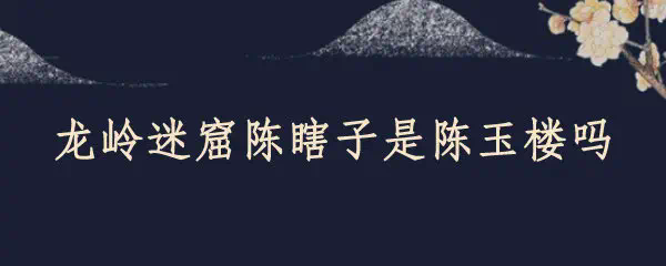 龙岭迷窟陈瞎子四句诗_龙岭迷窟的陈瞎子演员_
